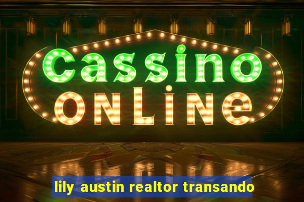 lily austin realtor transando